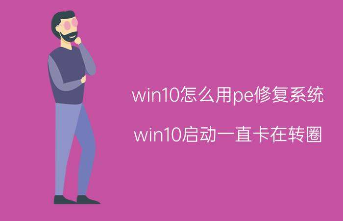 win10怎么用pe修复系统 win10启动一直卡在转圈 pe？